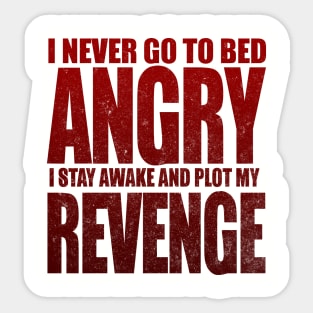 I Never Go To Bed Angry I Stay Awake And Plot My Revenge Sticker
